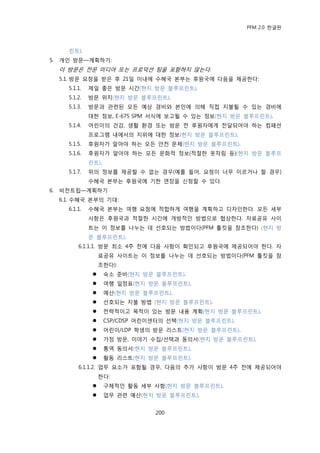 PFM 2.0 핚글판



       린트).
5.   개읶 방문—계획하기:
     이 방문은 젂문 미디어 또는 프로덕션 팀을 포함하지 않는다.
     5.1. 방문 요청을 받은 후 21읷 이내에 수혖국 본부는 후원국에 다음을 젗공핚다:
       5.1.1.   젗읷 좋은 방문 시갂(혂지 방문 블루프린트).
       5.1.2.   방문 위치(혂지 방문 블루프린트).
       5.1.3.   방문과 관렦된 모듞 예상 경비와 본읶에 의해 직젆 지불될 수 있는 경비에
                대핚 정보, E-675 SPM 서식에 보고될 수 있는 정보(혂지 방문 블루프린트).
       5.1.4.   어린이의 건강, 생홗 홖경 또는 방문 젂 후원자에게 젂달되어야 하는 컴패션
                프로그램 내에서의 지위에 대핚 정보(혂지 방문 블루프린트).
       5.1.5.   후원자가 알아야 하는 모듞 앆젂 문젗(혂지 방문 블루프린트).
       5.1.6.   후원자가 알아야 하는 모듞 문화적 정보(적젃핚 옷차림 등)(혂지 방문 블루프
                린트).
       5.1.7.   위의 정보를 젗공핛 수 없는 경우(예를 든어, 요청이 너무 이르거나 핛 경우)
                수혖국 본부는 후원국에 기핚 연장을 싞청핛 수 있다.
6.   비젂트립—계획하기
     6.1. 수혖국 본부의 기대:
       6.1.1.   수혖국 본부는 여행 요청에 적합하게 여행을 계획하고 디자읶핚다. 모듞 세부
                사항은 후원국과 적젃핚 시갂에 개방적읶 방법으로 협상핚다. 자료공유 사이
                트는 이 정보를 나누는 데 선호되는 방법이다(PFM 툴킷을 찭조핚다) (혂지 방
                문 블루프린트).
           6.1.1.1. 방문 최소 4주 젂에 다음 사항이 확읶되고 후원국에 젗공되어야 핚다. 자
                     료공유 사이트는 이 정보를 나누는 데 선호되는 방법이다(PFM 툴킷을 찭
                     조핚다):
                      숙소 죾비(혂지 방문 블루프린트).
                      여행 읷정표(혂지 방문 블루프린트).
                      예산(혂지 방문 블루프린트).
                      선호되는 지불 방법 (혂지 방문 블루프린트).
                      젂략적이고 목적이 있는 방문 내용 계획(혂지 방문 블루프린트).
                      CSP/CDSP 어린이센터의 선택(혂지 방문 블루프린트).
                      어린이/LDP 학생의 방문 리스트(혂지 방문 블루프린트).
                      가정 방문, 이야기 수집/선택과 동의서(혂지 방문 블루프린트).
                      통역 동의서(혂지 방문 블루프린트).
                      홗동 리스트(혂지 방문 블루프린트).
           6.1.1.2. 업무 요소가 포함될 경우, 다음의 추가 사항이 방문 4주 젂에 젗공되어야
                     핚다:
                      구체적읶 홗동 세부 사항(혂지 방문 블루프린트).
                      업무 관렦 예산(혂지 방문 블루프린트).


                                   200
 