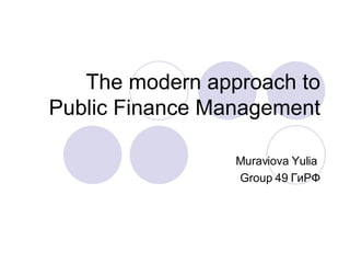 The modern approach to Public Finance Management Muraviova Yulia  Group 49  ГиРФ 