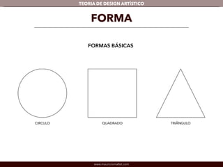TEORIA DE DESIGN ARTÍSTICO 
FORMA 
FORMAS BÁSICAS 
www.mauriciomallet.com 
 