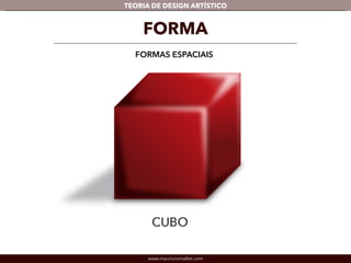 TEORIA DE DESIGN ARTÍSTICO 
FORMA 
FORMAS ESPACIAIS 
www.mauriciomallet.com 
 