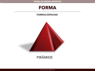 TEORIA DE DESIGN ARTÍSTICO 
FORMA 
FORMAS ESPACIAIS 
www.mauriciomallet.com 
 