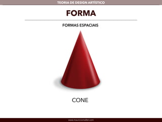 TEORIA DE DESIGN ARTÍSTICO 
FORMA 
FORMAS ESPACIAIS 
www.mauriciomallet.com 
 