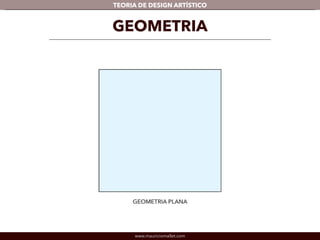 TEORIA DE DESIGN ARTÍSTICO 
GEOMETRIA 
www.mauriciomallet.com 
 