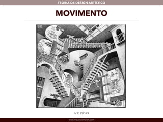 TEORIA DE DESIGN ARTÍSTICO 
MOVIMENTO 
M.C. ESCHER 
www.mauriciomallet.com 
 