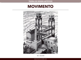 TEORIA DE DESIGN ARTÍSTICO 
MOVIMENTO 
M.C. ESCHER 
www.mauriciomallet.com 
 