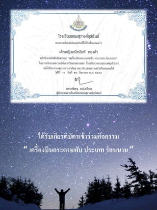 ได้รับเกียรติบัตรเข้ำร่วมกิจกรรม
“ เครื่องบินกระดำษพับ ประเภท ร่อนนำน ”
 