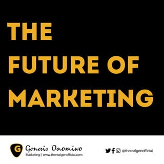 THE
FUTURE OF
MARKETING
Marketing || www.therealgenofficial.com
@therealgenofficial
 