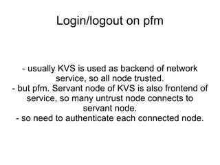 Master node : node membership, failure detection Pfm Client node :  process/dispatch rpc  