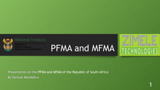 PFMA and MFMA
Presentation on the PFMA and MFMA of the Republic of South Africa
By Samuel Mandebvu
1
National treasury
Department:
National Treasury
REPUBLIC OF SOUTH AFRICA
 