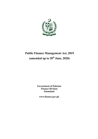 Public Finance Management Act, 2019
(amended up to 30th
June, 2020)
Government of Pakistan
Finance Division
Islamabad
www.finance.gov.pk
 