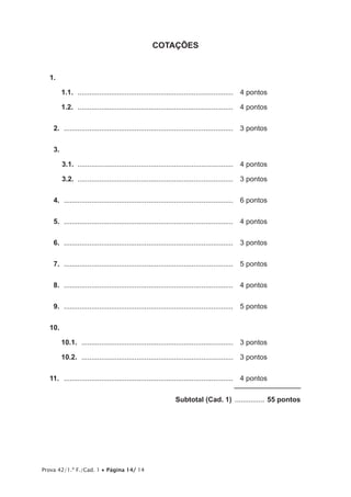 Prova 42/1.ª F./Cad. 1 • Página 14/ 14
COTAÇÕES
1.
1.1.  ................................................................................	 4 pontos
1.2.  ................................................................................	 4 pontos
12.  .......................................................................................	 3 pontos
13.
3.1.  ................................................................................	 4 pontos
3.2.  ................................................................................	 3 pontos
14.  .......................................................................................	 6 pontos
15.  .......................................................................................	 4 pontos
16.  .......................................................................................	 3 pontos
17.  .......................................................................................	 5 pontos
18.  .......................................................................................	 4 pontos
19.  .......................................................................................	 5 pontos
10.
10.1.  ..............................................................................	 3 pontos
10.2.  ..............................................................................	 3 pontos
11.  .......................................................................................	 4 pontos
	 Subtotal (Cad. 1) ................ 55 pontos
 