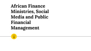 African Finance
Ministries, Social
Media and Public
Financial
Management
 