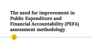The need for improvement in
Public Expenditure and
Financial Accountability (PEFA)
assessment methodology
 