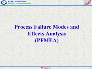 RANA Tech Solutions
Towards Customer Satisfaction
1PFMEA
Process Failure Modes and
Effects Analysis
(PFMEA)
 