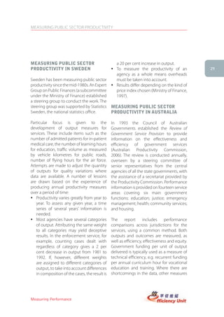 MEASURING PUBLIC SECTOR PRODUCTIVITY




MeasUring PUBlic sector                       a 20 per cent increase in output.
ProDUctiVity in sWeDen                      � To measure the productivity of an                  29
                                              agency as a whole means overheads
Sweden has been measuring public sector       must be taken into account.
productivity since the mid-1980s. An Expert � Results differ depending on the kind of
Group on Public Finances (a subcommittee      price index chosen (Ministry of Finance,
under the Ministry of Finance) established    1997).
a steering group to conduct the work. The
steering group was supported by Statistics MeasUring PUBlic sector
Sweden, the national statistics office.     ProDUctiVity in aUstralia

Particular focus is given to the                 In 1993 the Council of Australian
development of output measures for               Governments established the Review of
services. These include items such as the        Government Service Provision to provide
number of admitted patients for in-patient       information on the effectiveness and
medical care, the number of learning hours       efficiency of government services
for education, traffic volume as measured        (Australian Productivity Commission,
by vehicle kilometres for public roads,          2006). The review is conducted annually,
number of flying hours for the air force.        overseen by a steering committee of
Attempts are made to adjust the quantity         senior representatives from the central
of outputs for quality variations where          agencies of all the state governments, with
data are available. A number of lessons          the assistance of a secretariat provided by
are drawn based on the experience of             the Productivity Commission. Performance
producing annual productivity measures           information is provided on fourteen service
over a period of time:                           areas covering six main government
� Productivity varies greatly from year to       functions: education; justice; emergency
    year. To assess any given year, a time       management; health; community services;
    series of several years’ information is      and housing.
    needed.
� Most agencies have several categories          The report includes performance
    of output. Attributing the same weight       comparisons across jurisdictions for the
    to all categories may yield deceptive        services, using a common method. Both
    results. In the enforcement service, for     outputs and outcomes are measured, as
    example, counting cases dealt with           well as efficiency, effectiveness and equity.
    regardless of category gives a 2 per         Government funding per unit of output
    cent decrease in output from 1981 to         delivered is typically used as a measure of
    1992. If, however, different weights         technical efficiency, e.g. recurrent funding
    are assigned to different categories of      per annual curriculum hour for vocational
    output, to take into account differences     education and training. Where there are
    in composition of the cases, the result is   shortcomings in the data, other measures




Measuring Performance
 