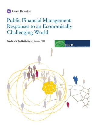 Public Financial Management
Responses to an Economically
Challenging World
Results of a Worldwide Survey January 2011

                                             ICGFM
                                             The International Consortium on Governmental Financial Management
 