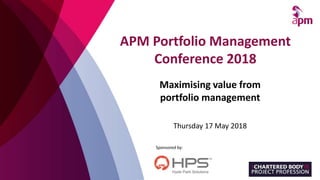 APM Portfolio Management
Conference 2018
Maximising value from
portfolio management
Thursday 17 May 2018
Sponsored by:
 