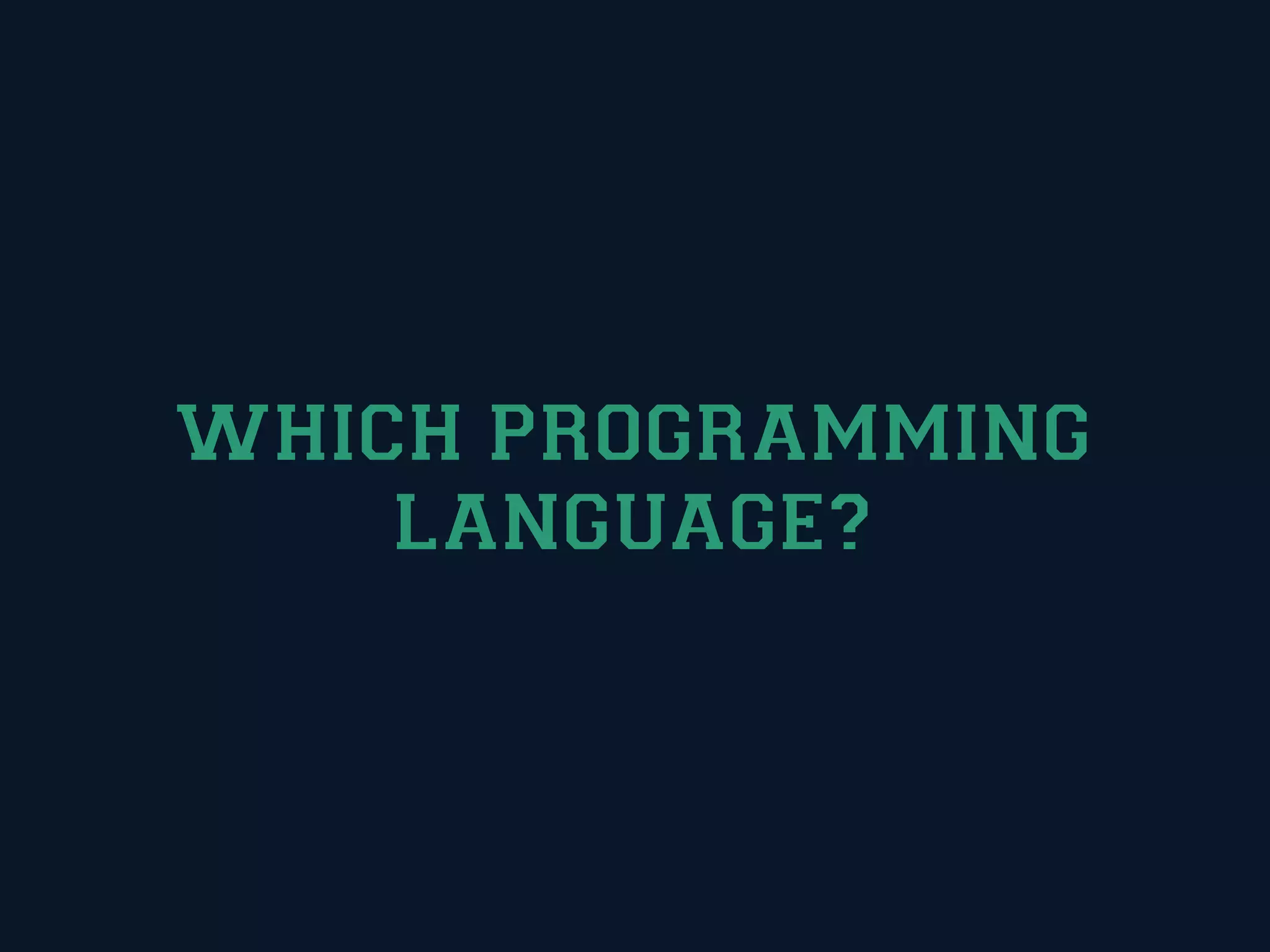 WHICH PROGRAMMING
    LANGUAGE?
 
