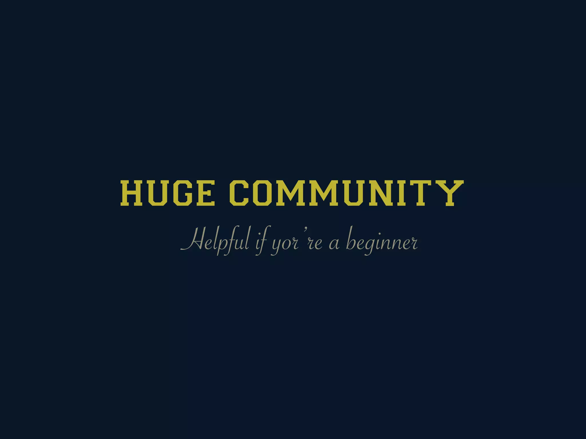 HUGE COMMUNITY
  Helpful if yor’re a beginner
 