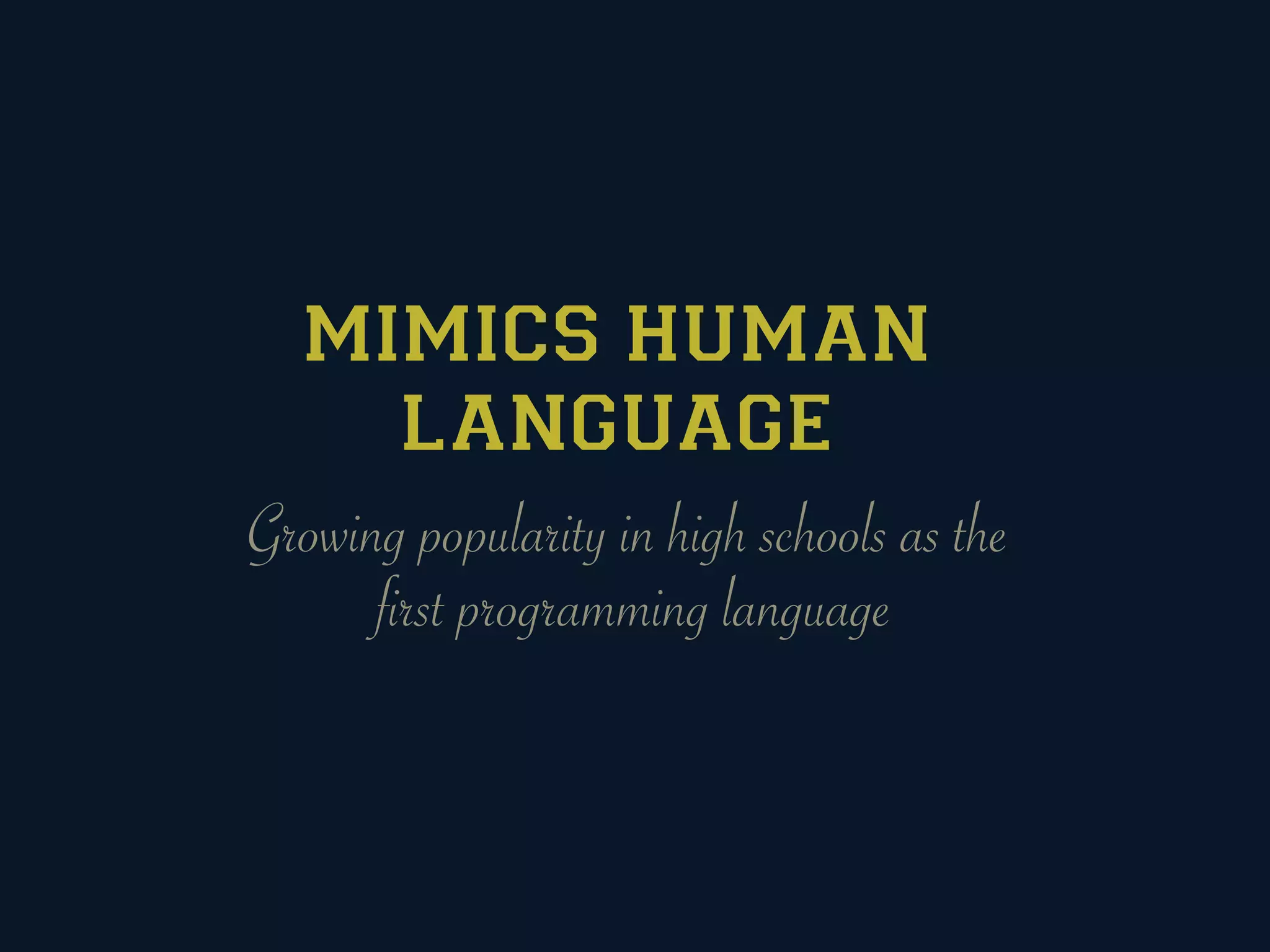 MIMICS HUMAN
        LANGUAGE
Growing popularity in high schools as the
      first programming language
 