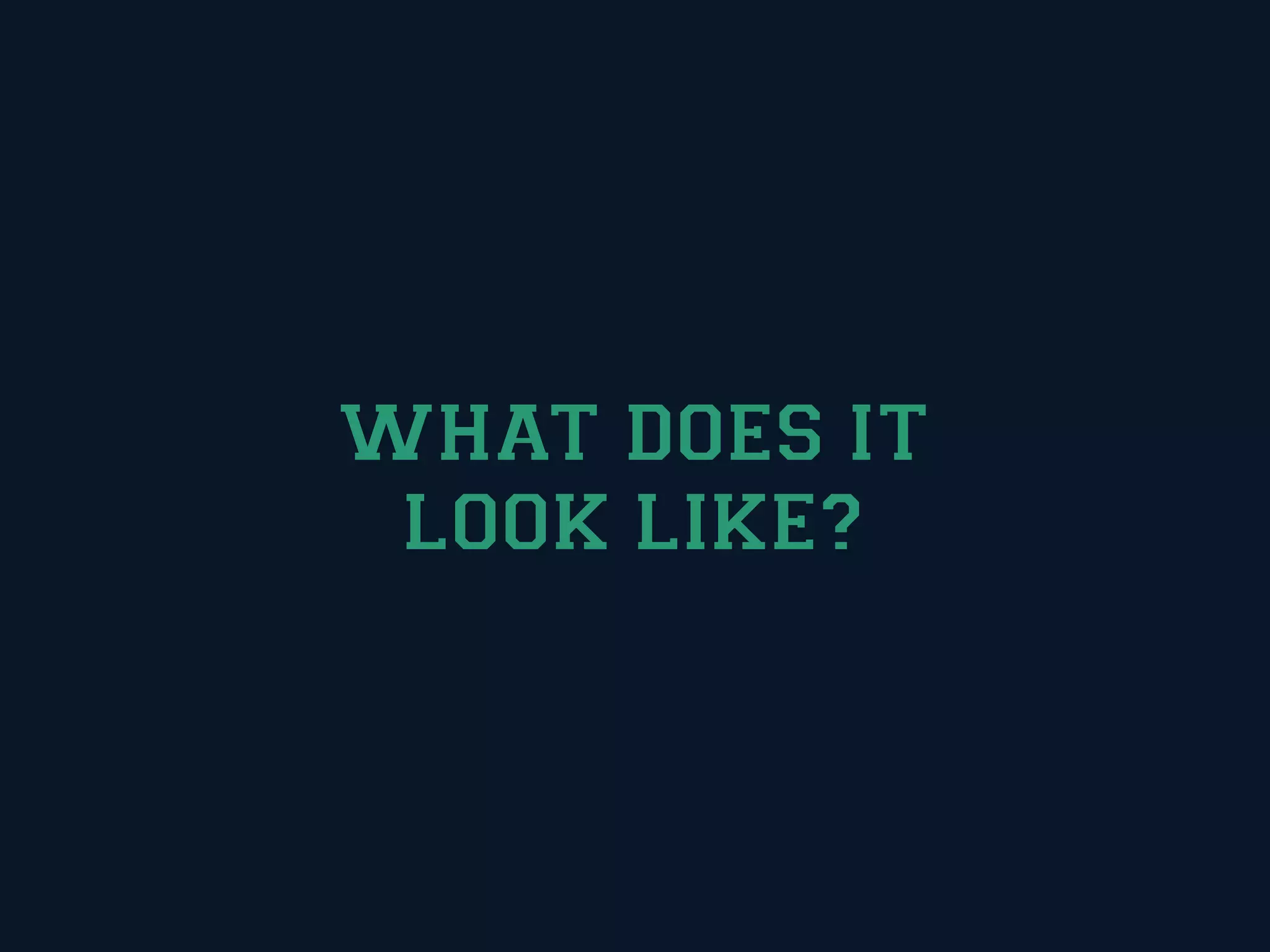 WHAT DOES IT
 LOOK LIKE?
 
