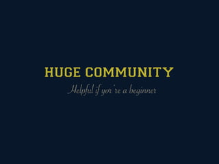 HUGE COMMUNITY
  Helpful if yor’re a beginner
 