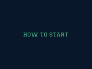 HOW TO START
 