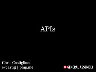APIs



Chris Castiglione
@castig | pfnp.me
 