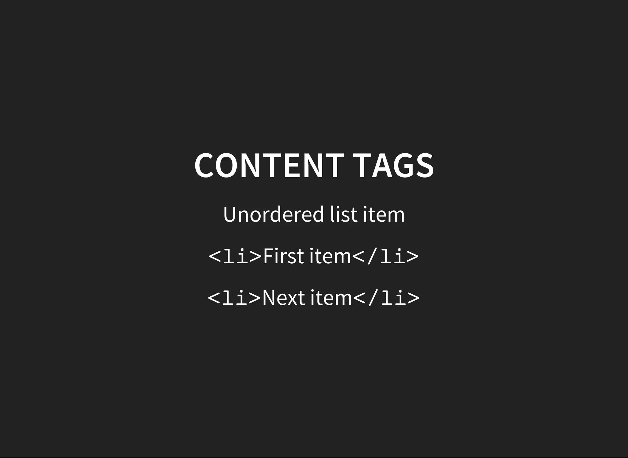 CONTENT TAGS
links
<a href="Link">First item</a>
 