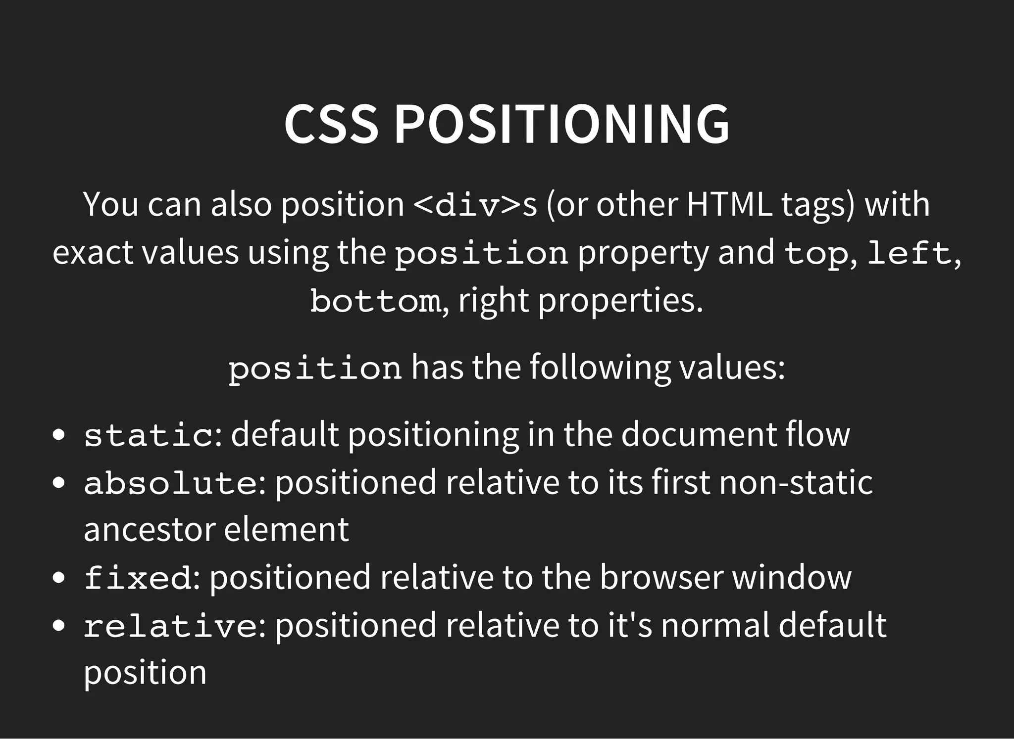 CSS POSITIONING EXERCISE
Go to this link: http://codepen.io/wilkom/pen/xwmPeL
You can see the top and left properties set on the different
classes that are applied to the <div>s.
 