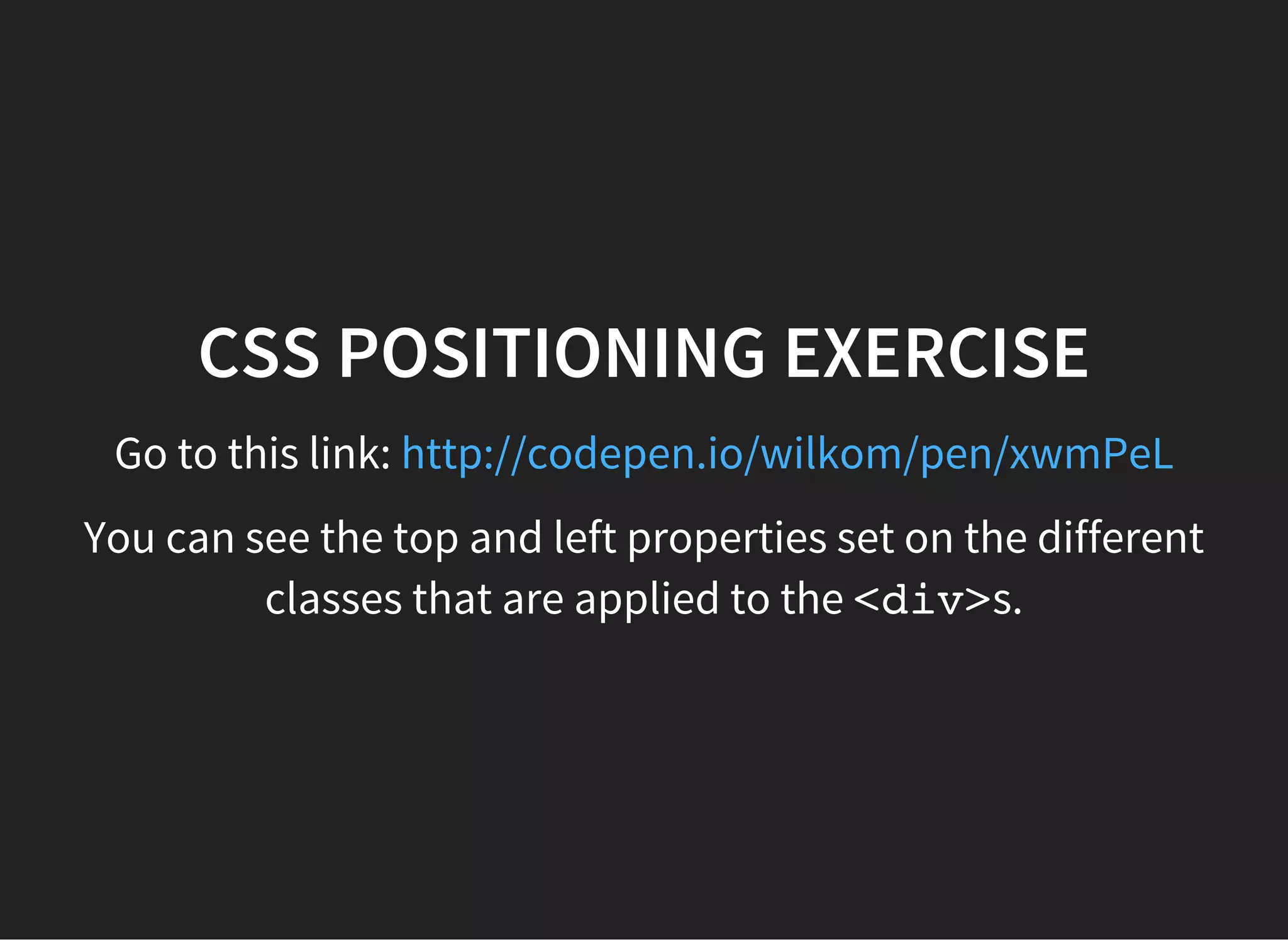 CSS OVERFLOW OF AN ELEMENT
What happens when we put some content into a container
and the content is bigger than the container? This can
happen particularly when you want to put some text inside
a container of a fixed size, but the text requires more space
than the container has available.
Open up the folder named overflow-textand open the
lesson.htmlfile in your browser
 