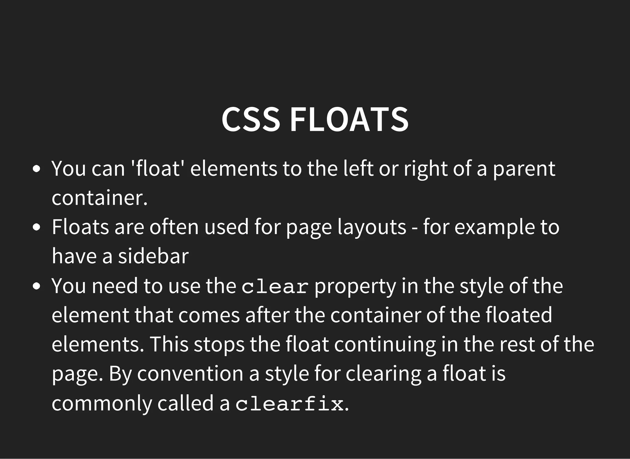 CSS FLOAT LAYOUT STYLES
.sidebar{
float:left;
}
.clearfix{
clear:left;
}
 