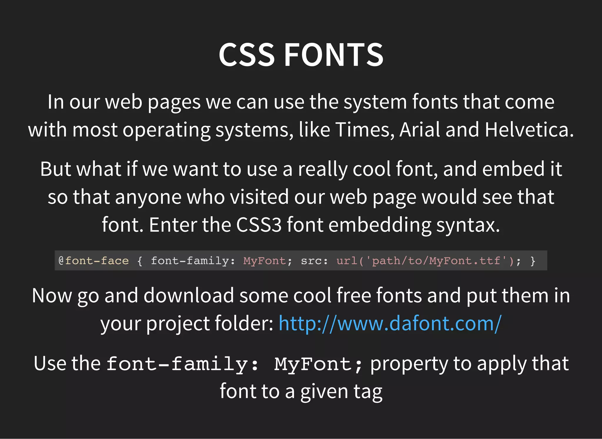CSS3 TRANSITIONS
CSS3 which is the latest well supported version of CSS gives
you the ability to add transition animations to your HTML
elements. We use the transitionproperty.
We can add some transitions to specific properties so that
they change smoothly over time. One place we can do this is
when an a:hoverstyle is applied to an <a>anchor tag.
-webkit-transition: background-color 2s;
transition: background-color 2s;
https://developer.mozilla.org/en-
US/docs/Web/CSS/CSS_Transitions/Using_CSS_transitions
 