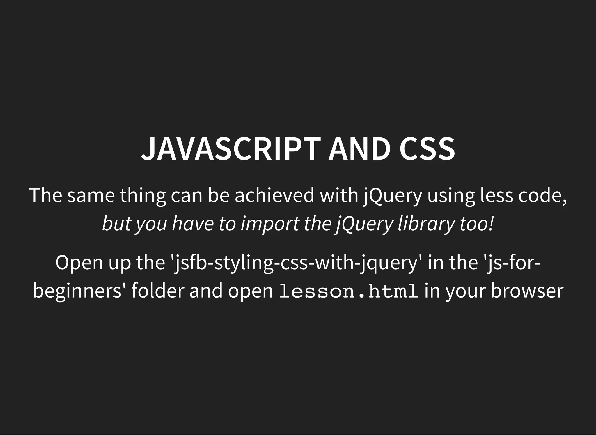 JQUERY
JQuery is a JavaScript library that does the following:
Access parts of the HTML page
Modify the appearance of the page
Edit the page
Respond to user interaction
Add animation
Retrieve data from a server using AJAX (Asynchronous
JavaScript and XML)
Simplify common JavaScript tasks
 