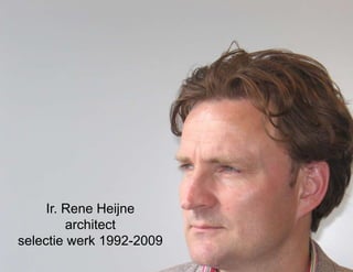 Ir. Rene Heijne
         architect
selectie werk 1992-2009
 
