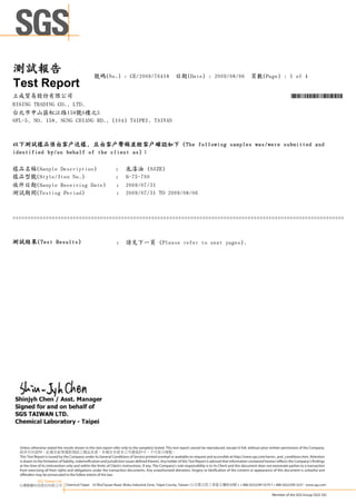 Signature Not Verified
                                                                                                                                                                            For Question,
                                                                                                                                                                            Please Contact with SGS
                                                                                                                                                                            www.tw.sgs.com



測試報告
                                                   號碼(No.) : CE/2009/76418                                日期(Date) : 2009/08/06                              頁數(Page) : 1 of 4
Test Report
立成貿易股份有限公司                                                                                                                                                                              *CE/2009/76418*
RISING TRADING CO., LTD.
台北市中山區松江路158號6樓之5
6FL-5, NO. 158, SUNG CHIANG RD., (104) TAIPEI, TAIWAN


以下測試樣品係由客戶送樣, 且由客戶聲稱並經客戶確認如下 (The following samples was/were submitted and
identified by/on behalf of the client as)：

樣品名稱(Sample Description)                                          :      底漆油 (SIZE)
樣品型號(Style/Item No.)                                              :      S-75-700
收件日期(Sample Receiving Date)                                       :      2009/07/31
測試期間(Testing Period)                                              :      2009/07/31 TO 2009/08/06



==================================================================================================================


測試結果(Test Results)                                                :      請見下一頁 (Please refer to next pages).




  Unless otherwise stated the results shown in this test report refer only to the sample(s) tested. This test report cannot be reproduced, except in full, without prior written permission of the Company.

  This Test Report is issued by the Company under its General Conditions of Service printed overleaf or available on request and accessible at http://www.sgs.com/terms_and_conditions.htm. Attention
  is drawn to the limitation of liability, indemnification and jurisdiction issues defined therein. Any holder of this Test Report is advised that information contained hereon reflects the Company’s findings
  at the time of its intervention only and within the limits of Client’s instructions, if any. The Company’s sole responsibility is to its Client and this document does not exonerate parties to a transaction
  from exercising all their rights and obligations under the transaction documents. Any unauthorized alteration, forgery or falsification of the content or appearance of this document is unlawful and
  offenders may be prosecuted to the fullest extent of the law.
             SGS Taiwan Ltd.
                                Chemical-Taipei 33 WuChyuan Road, Wuku Industrial Zone, Taipei County, Taiwan /                                33   t + 886 (02)2299 3279 f + 886 (02)2299 3237 www.sgs.com

                                                                                                                                                                           Member of the SGS Group (SGS SA)
 