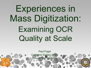 Experiences in Mass Digitization: Examining OCR Quality at Scale Paul Fogel California Digital Library University of California 