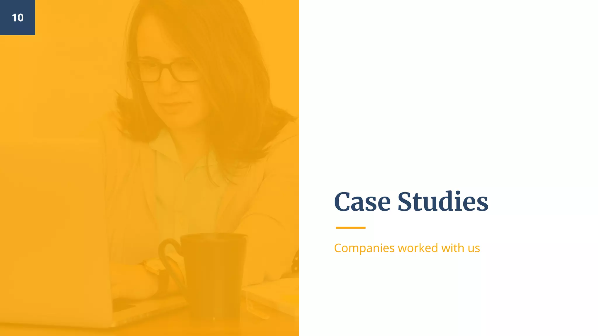 Case Studies
Companies worked with us
10
 