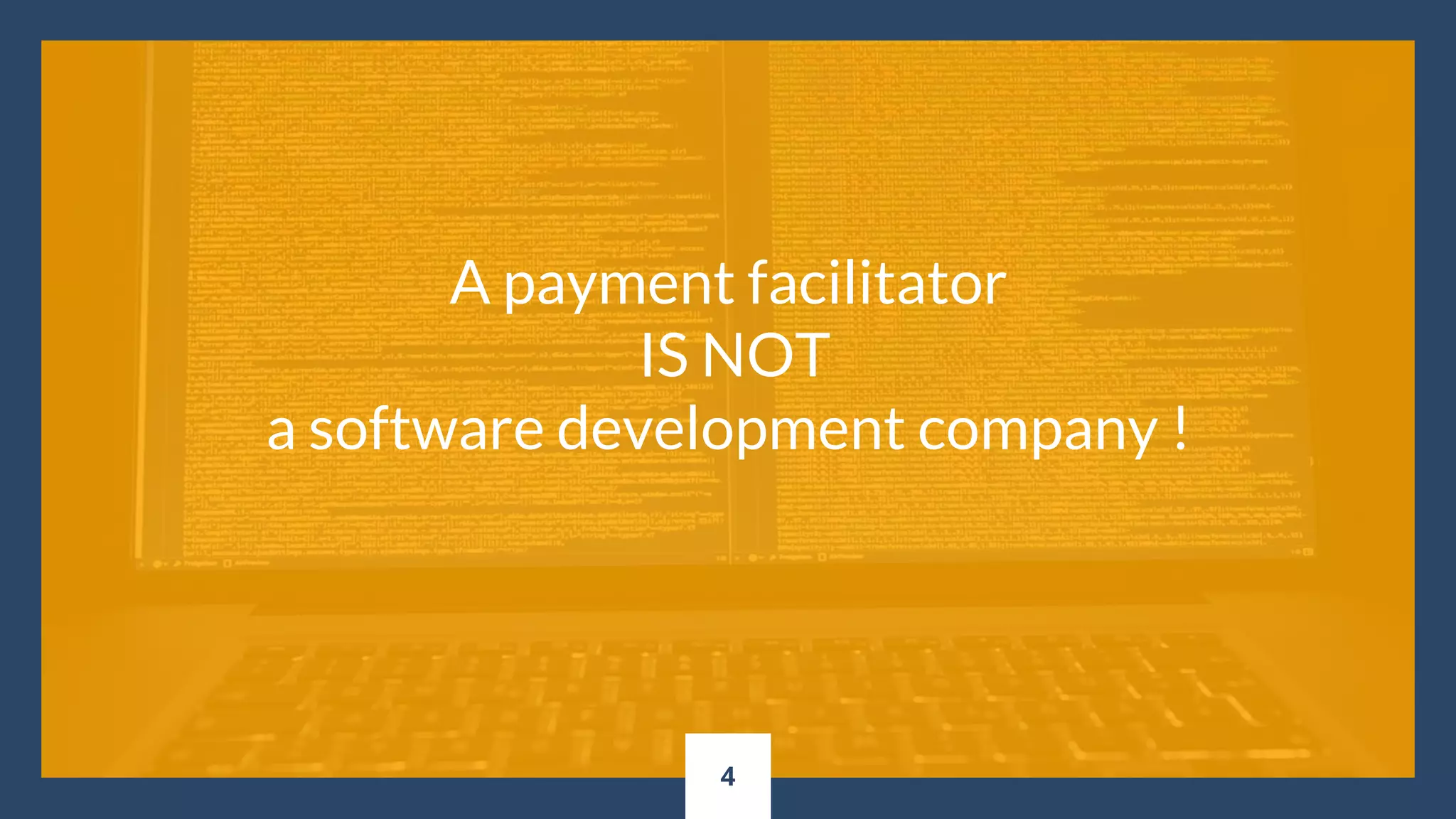 4
A payment facilitator
IS NOT
a software development company !
 