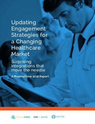 Updating
Engagement
Strategies for
a Changing
Healthcare
Market
A PharmaForce 2016 Report
elandas
Surprising
integrations that
move the needle
 