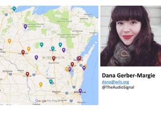 Dana Gerber-Margie
dana@wils.org
@TheAudioSignal
 