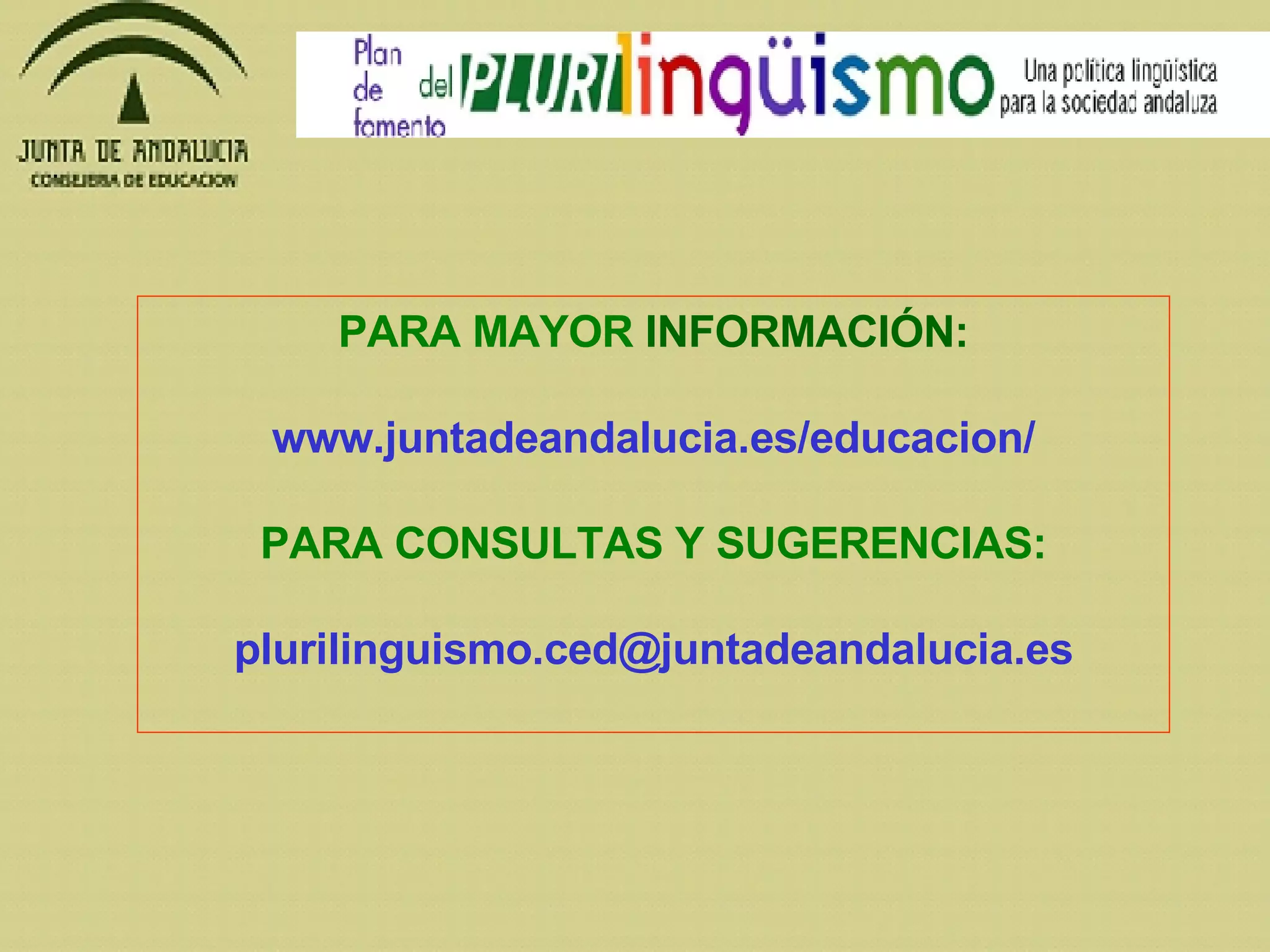 PARA MAYOR  INFORMACIÓN: www.juntadeandalucia.es/educacion/ PARA CONSULTAS Y SUGERENCIAS: [email_address] 