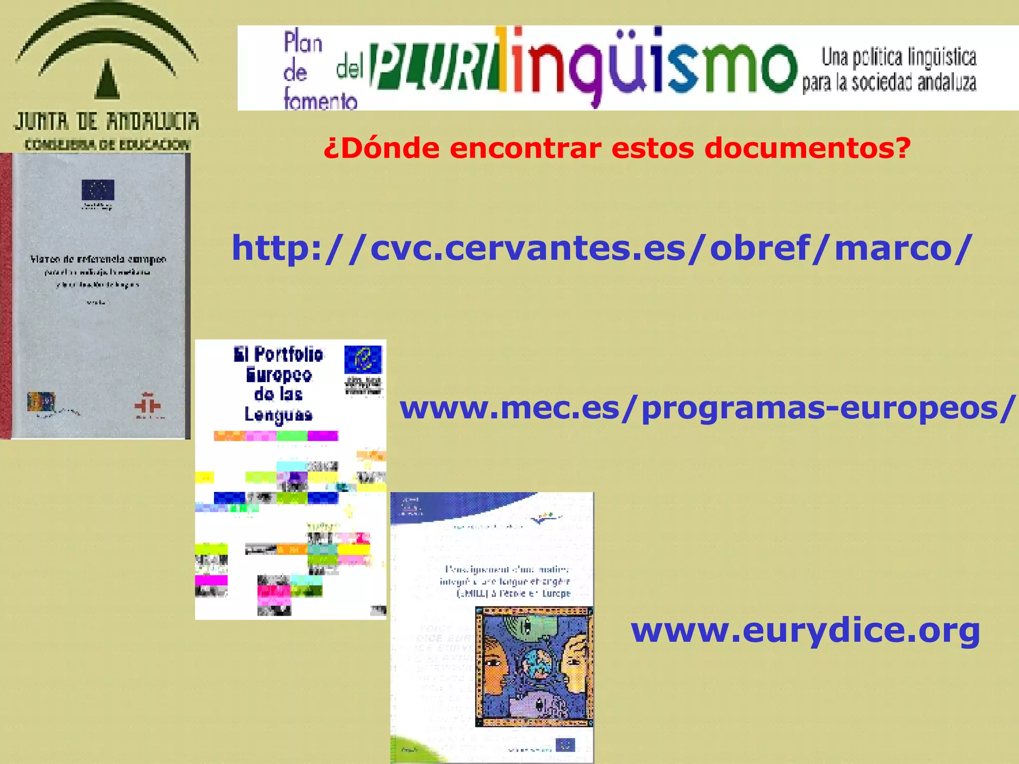 ¿Dónde encontrar estos documentos? www.mec.es/programas-europeos/ www.eurydice.org http://cvc.cervantes.es/obref/marco/ 