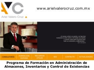 www.arielvalerocruz.com.mx
Programa de Formación en Administración de
Almacenes, Inventarios y Control de Existencias
 
