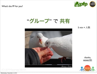 (C) 2010 Kazumasa EBATA
What’s the PF for you?
5 min × 人数
“グループ” で 共有
thanks,
wowe101
Wednesday, November 3, 2010
 