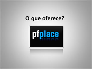 O   que oferece?  