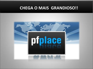 CHEGA O MAIS  GRANDIOSO!! 