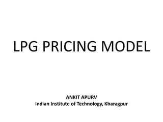 LPG PRICING MODEL
ANKIT APURV
Indian Institute of Technology, Kharagpur

 