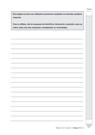 Prova 41/2.ª F./Cad. 1 • Página 15/ 16
Transporte
Atransportar
(Cad. 1)
Esta página só deve ser utilizada se quiseres completar ou emendar qualquer
resposta.
Caso a utilizes, não te esqueças de identificar claramente a questão a que se
refere cada uma das respostas completadas ou emendadas.
_________________________________________________________________________________
_________________________________________________________________________________
_________________________________________________________________________________
_________________________________________________________________________________
_________________________________________________________________________________
_________________________________________________________________________________
_________________________________________________________________________________
_________________________________________________________________________________
_________________________________________________________________________________
_________________________________________________________________________________
_________________________________________________________________________________
_________________________________________________________________________________
_________________________________________________________________________________
_________________________________________________________________________________
_________________________________________________________________________________
_________________________________________________________________________________
_________________________________________________________________________________
_________________________________________________________________________________
 