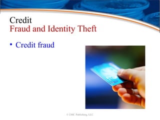 Credit
Fraud and Identity Theft
• Credit fraud
© EMC Publishing, LLC
 